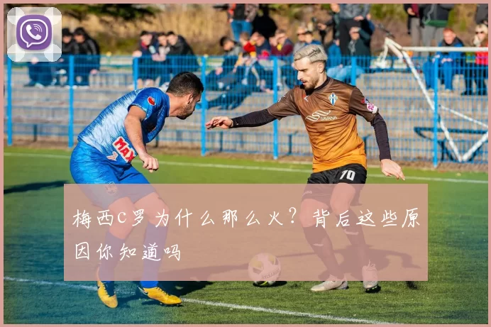 梅西c罗为什么那么火？背后这些原因你知道吗