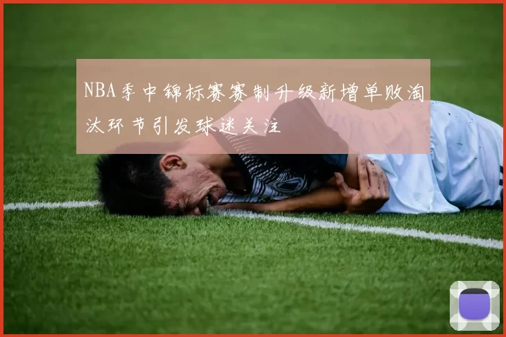 NBA季中锦标赛赛制升级新增单败淘汰环节引发球迷关注