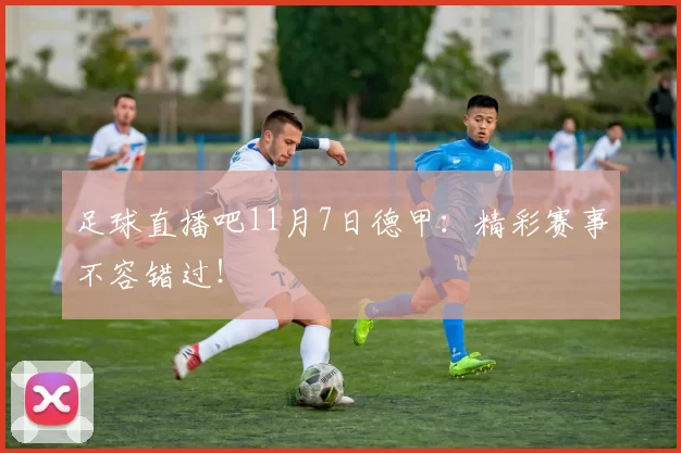 足球直播吧11月7日德甲：精彩赛事不容错过！